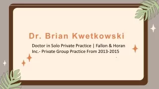 Dr. Brian Kwetkowski - Possesses Remarkable Management Skills