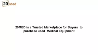 20MED is a Trusted Marketplace for Buyers  to purchase used  Medical Equipment