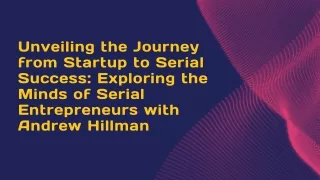 Unveiling the Journey from Startup to Serial Success Exploring the Minds of Serial Entrepreneurs with Andrew Hillman