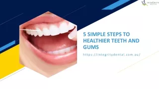 5 SIMPLE STEPS TO HEALTHIER TEETH AND GUMS