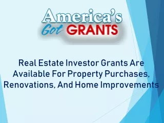 Real Estate Investor Grants Are Available For Property Purchases, Renovations, And Home Improvements