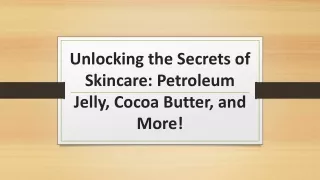 Unlocking the Secrets of Skincare: Petroleum Jelly, Cocoa Butter, and More!