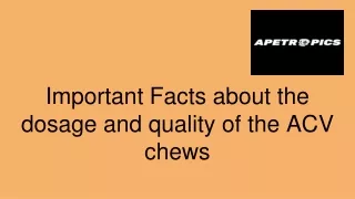 Important Facts about the dosage and quality of the ACV chews