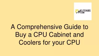 A Comprehensive Guide to Buy a CPU Cabinet and Coolers for your CPU