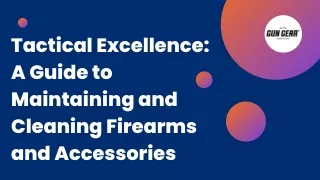 Tactical Excellence: A Guide to Maintaining and Cleaning Firearms and Accessori