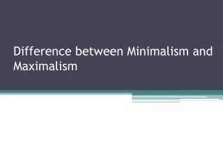 Difference between Minimalism and Maximalism