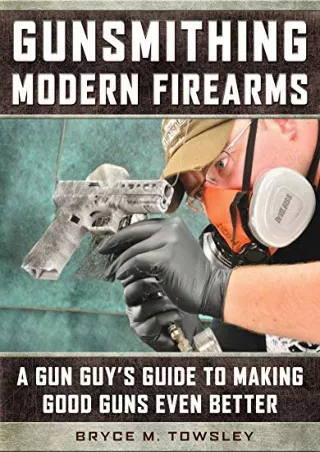 [PDF] DOWNLOAD FREE Gunsmithing Modern Firearms: A Gun Guy's Guide to Making Goo