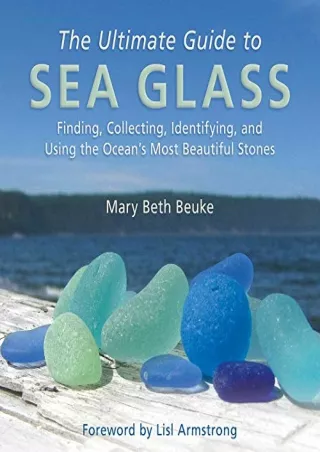 PDF KINDLE DOWNLOAD The Ultimate Guide to Sea Glass: Finding, Collecting, Identi