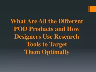 What Are All the Different POD Products and How Designers Use Research Tools to Target Them Optimally