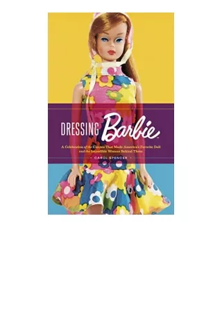 PDF read online Dressing Barbie A Celebration of the Clothes That Made Americas Favorite Doll and the Incredible Woman B