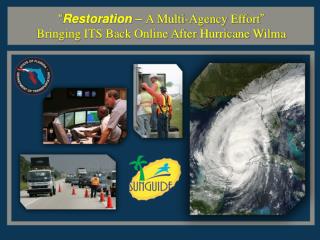 “ Restoration – A Multi-Agency Effort ” Bringing ITS Back Online After Hurricane Wilma