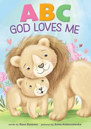 [PDF] DOWNLOAD ABC God Loves Me: An Alphabet Book About God's Endless Love for Babies and