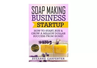 Ebook download Soap Making Business Startup How to Start Run and Grow a Million Dollar Success From Home full