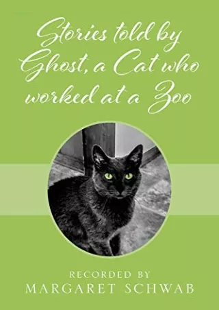 [PDF] READ] Free Stories told by Ghost, a Cat who worked at a Zoo epub