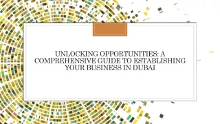 UNLOCKING OPPORTUNITIES- A COMPREHENSIVE GUIDE TO ESTABLISHING YOUR BUSINESS IN DUBAI_