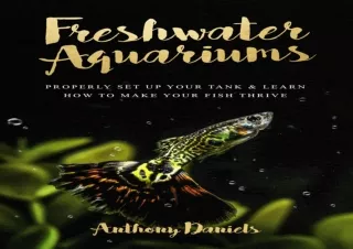 [PDF] Freshwater Aquariums: Properly Set Up Your Tank & Learn How to Make Your F