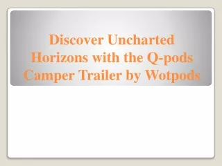 Discover Uncharted Horizons with the Q-pods Camper Trailer by Wotpods