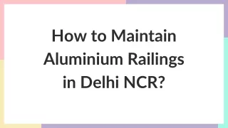 How to Maintain Aluminium Railings in Delhi NCR?