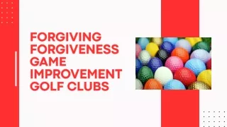Forgiving Forgiveness Game Improvement Golf Clubs