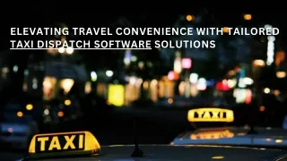 Elevating Travel Convenience with Tailored Taxi Dispatch Software Solutions