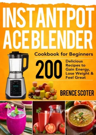 DOWNLOAD [PDF] Instant Pot Ace Blender Cookbook for Beginners: 200 Deliciou