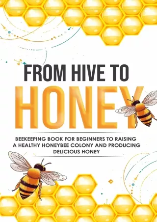 PDF BOOK DOWNLOAD From Hive to Honey: Beekeeping for Beginners to Raising a