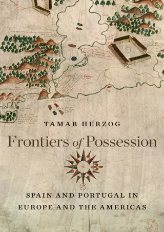 [PDF READ ONLINE] Frontiers of Possession: Spain and Portugal in Europe and the Americas