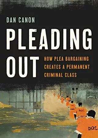 [PDF READ ONLINE] Pleading Out: How Plea Bargaining Creates a Permanent Criminal Class