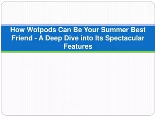 How Wotpods Can Be Your Summer Best Friend - A Deep Dive into Its Spectacular Features