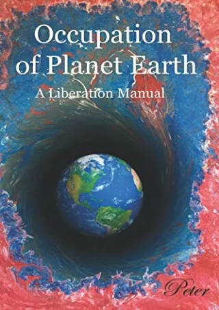 $PDF$/READ/DOWNLOAD The Occupation of Planet Earth: A Liberation Manual (Peter's Liberation of