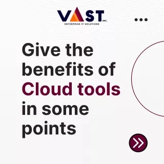 VaST ITES INC.-Give the benefits of Cloud tools in some points.