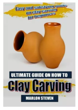 [PDF] DOWNLOAD FREE ULTIMATE GUIDE ON HOW TO CLAY CARVING: Easy and satisfy