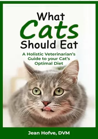 [PDF] READ Free What Cats Should Eat: A Holistic Veterinarian's Guide to Yo