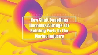 How Shaft Couplings Becomes A Bridge For Rotating Parts In The Marine Industry