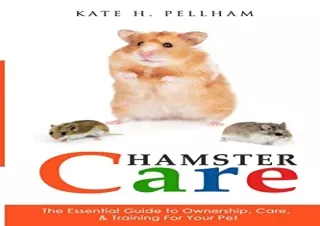 Download Hamster Care: The Essential Guide to Ownership, Care, & Training For Yo