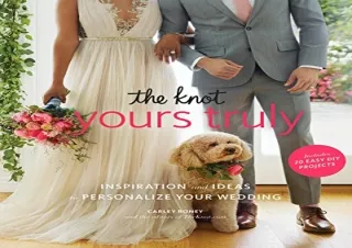 PDF The Knot Yours Truly: Inspiration and Ideas to Personalize Your Wedding Full