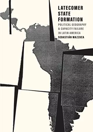 $PDF$/READ/DOWNLOAD Latecomer State Formation: Political Geography and Capacity Failure in Latin