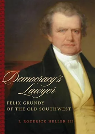 PDF/READ Democracy's Lawyer: Felix Grundy of the Old Southwest (Southern Biography