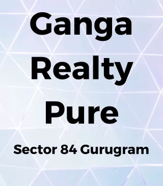 Ganga Realty Pure Sector 84 Gurgaon - PDF