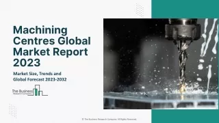 Machining Centres Market Report 2023 : By CAGR, Industry Growth, Top Players