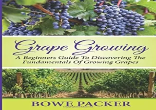 [READ DOWNLOAD] Grape Growing: A Beginners Guide To Discovering The Fundamentals