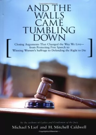 READ [PDF] And the Walls Came Tumbling Down: Greatest Closing Arguments Protecting Civil