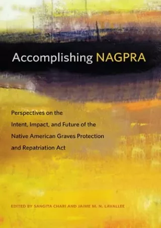 [READ DOWNLOAD] Accomplishing NAGPRA: Perspectives on the Intent, Impact, and Future of the