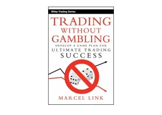 PDF read online Trading Without Gambling Develop a Game Plan for Ultimate Tradin