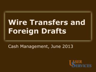 Wire Transfers and Foreign Drafts