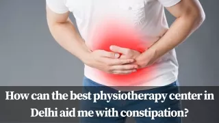 How can the best physiotherapy center in Delhi aid me with constipation