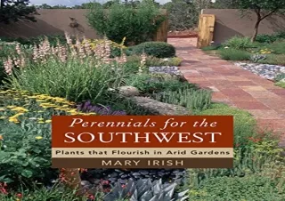 Read ebook [PDF] Perennials for the Southwest: Plants That Flourish in Arid Gard