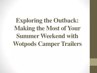 Exploring the Outback - Making the Most of Your Summer Weekend with Wotpods Camper Trailers