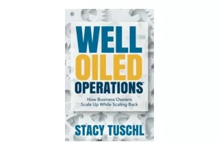 Download Well Oiled OperationsTM How Business Owners Scale up While Scaling Back