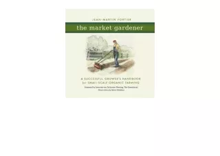 Download PDF The Market Gardener A Successful Grower s Handbook for Small Scale